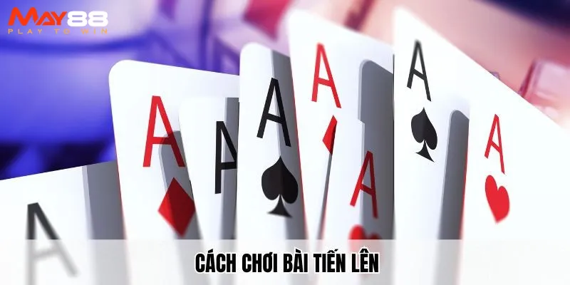 Cách chơi bài tiến lên tại May88