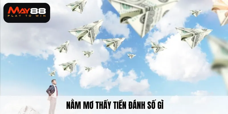 Cùng May88 tìm hiểu nằm mơ thấy tiền đánh số gì dễ trúng?
